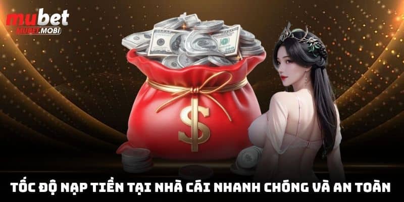 Nạp Tiền Mubet Thao Tác Cực Đơn Giản Chỉ Với 30 Giây 4 Tốc độ nạp tiền Mubet nhanh chóng và an toàn